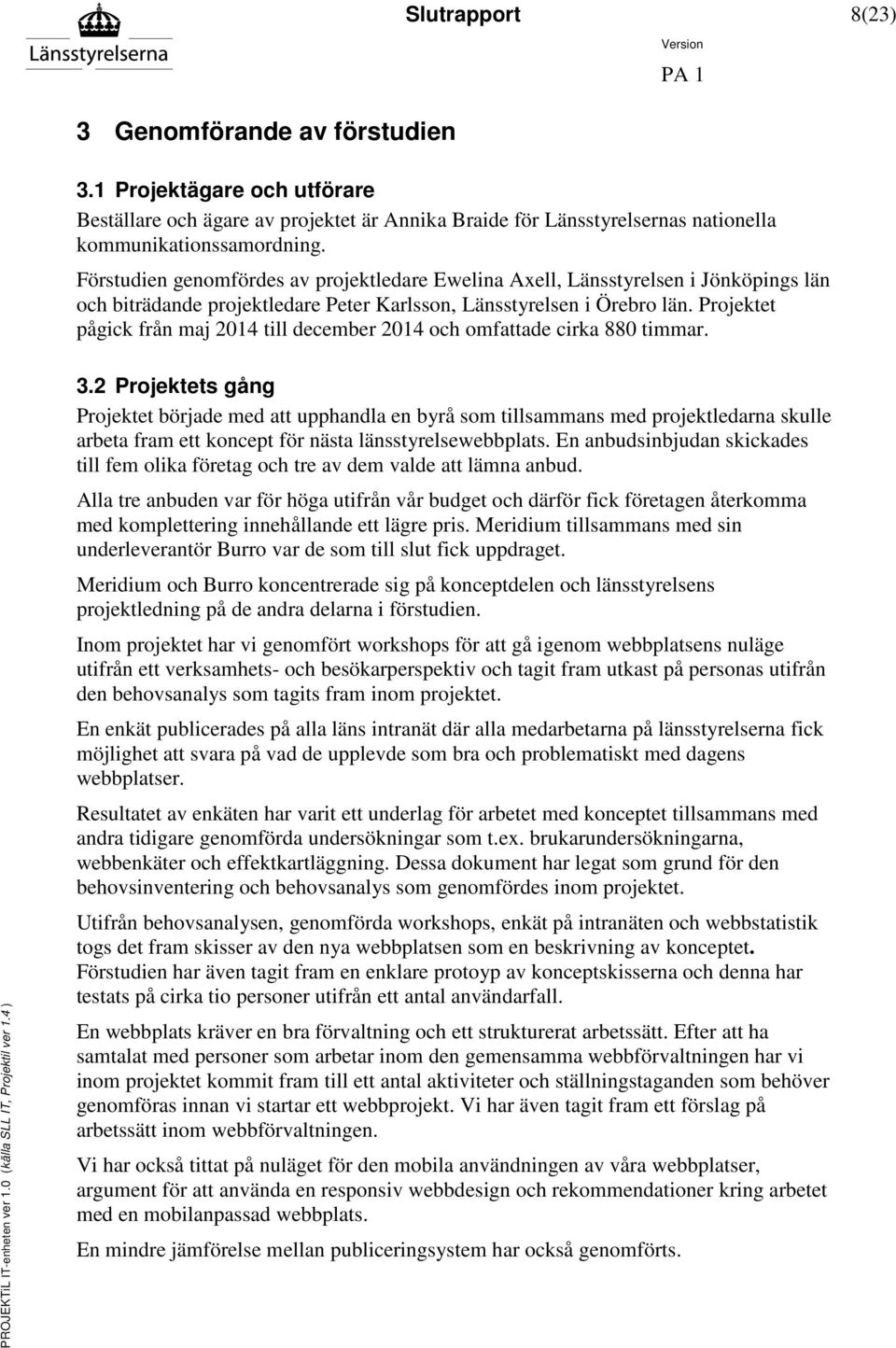 Projektet pågick från maj 2014 till december 2014 och omfattade cirka 880 timmar. PROJEKTiL IT-enheten ver 1.0 (källa SLL IT, Projektil ver 1.4 ) 3.