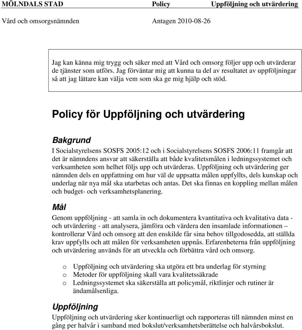 Policy för och utvärdering I Socialstyrelsens SOSFS 2005:12 och i Socialstyrelsens SOSFS 2006:11 framgår att det är nämndens ansvar att säkerställa att både kvalitetsmålen i ledningssystemet och