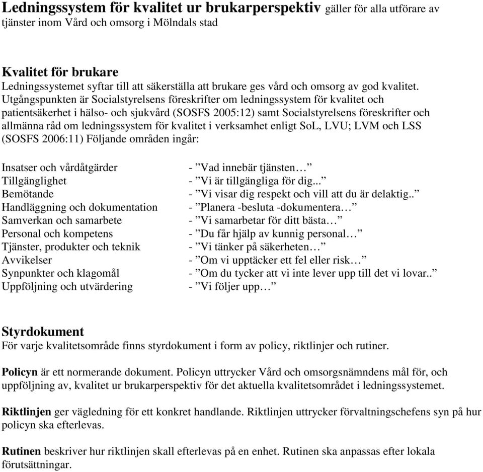 Utgångspunkten är Socialstyrelsens föreskrifter om ledningssystem för kvalitet och patientsäkerhet i hälso- och sjukvård (SOSFS 2005:12) samt Socialstyrelsens föreskrifter och allmänna råd om