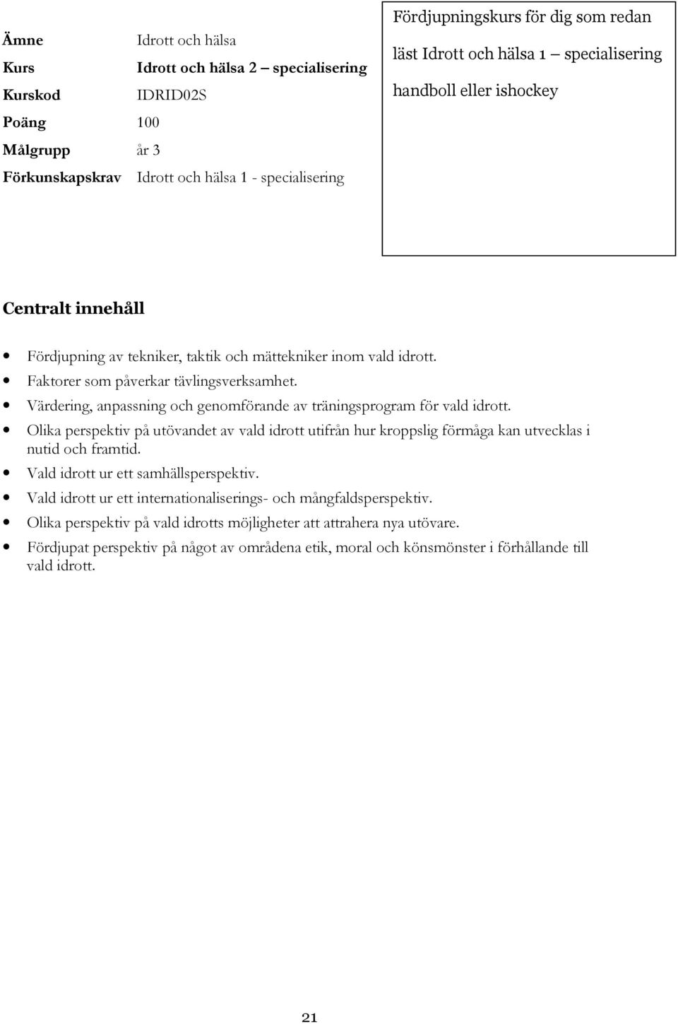 Värdering, anpassning och genomförande av träningsprogram för vald idrott. Olika perspektiv på utövandet av vald idrott utifrån hur kroppslig förmåga kan utvecklas i nutid och framtid.