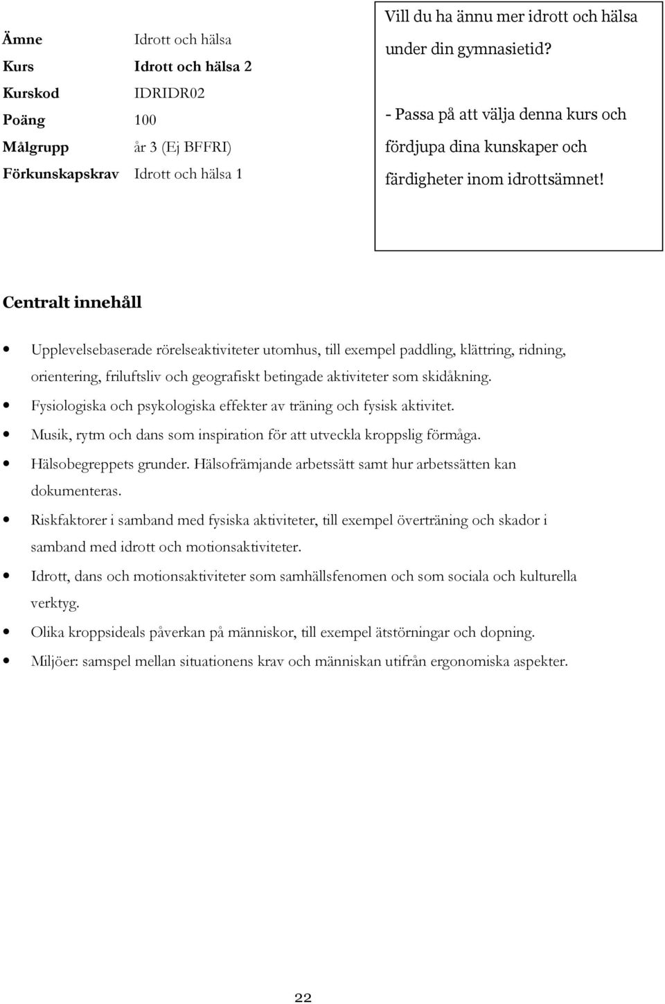 Centralt innehåll Upplevelsebaserade rörelseaktiviteter utomhus, till exempel paddling, klättring, ridning, orientering, friluftsliv och geografiskt betingade aktiviteter som skidåkning.