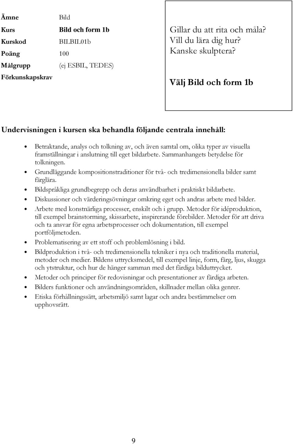 till eget bildarbete. Sammanhangets betydelse för tolkningen. Grundläggande kompositionstraditioner för två- och tredimensionella bilder samt färglära.