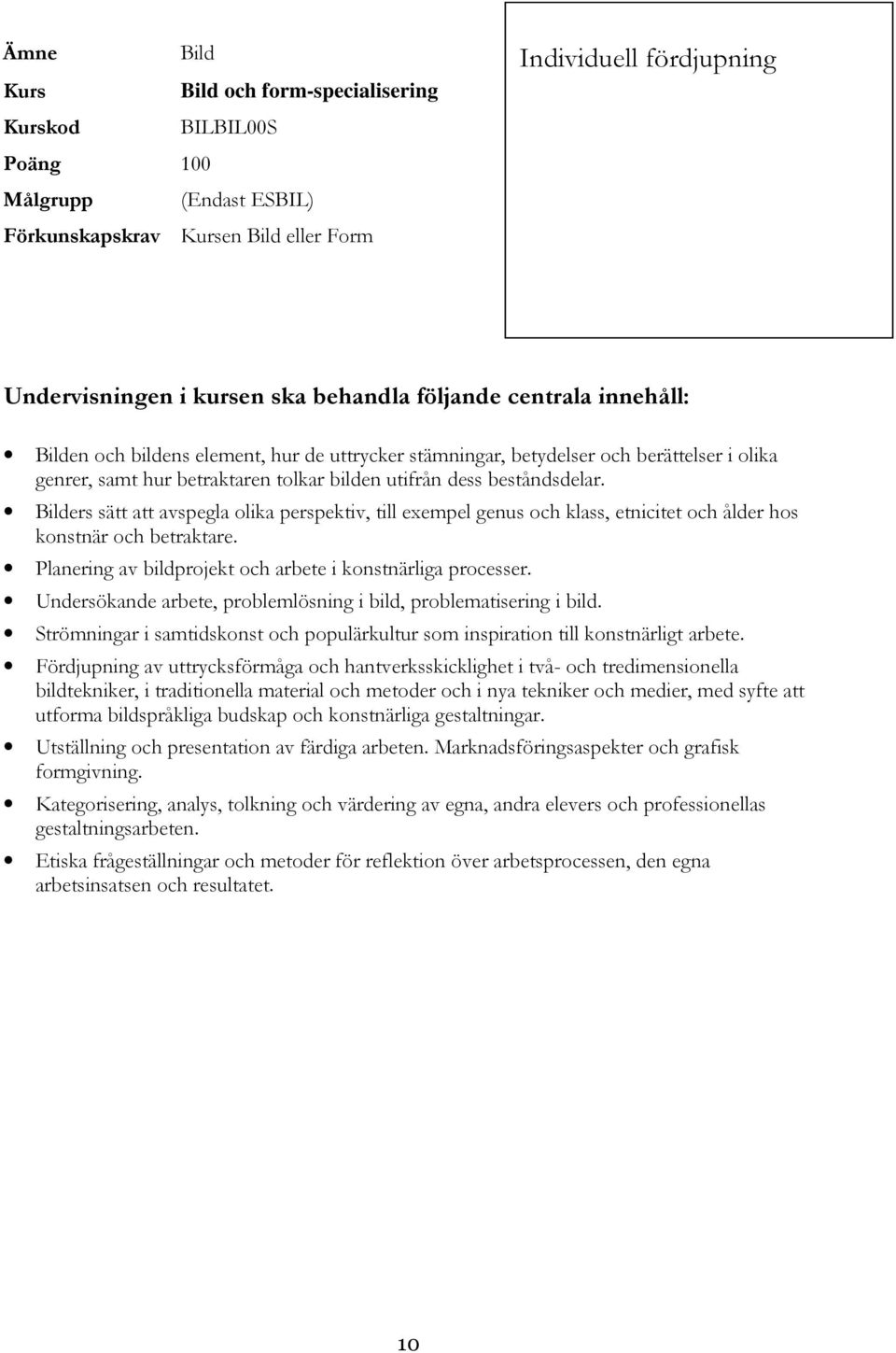 Bilders sätt att avspegla olika perspektiv, till exempel genus och klass, etnicitet och ålder hos konstnär och betraktare. Planering av bildprojekt och arbete i konstnärliga processer.