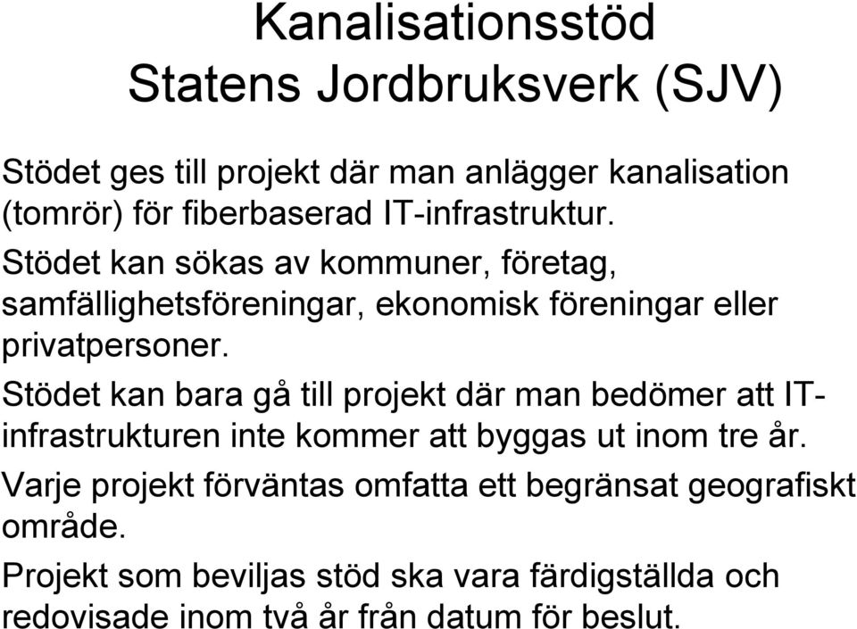 Stödet kan bara gå till projekt där man bedömer att ITinfrastrukturen inte kommer att byggas ut inom tre år.