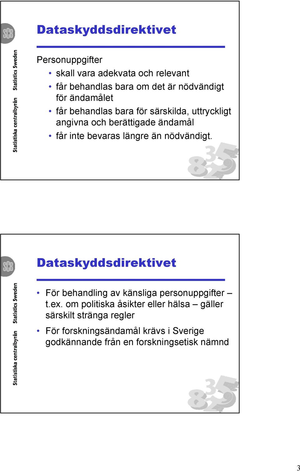 än nödvändigt. Dataskyddsdirektivet För behandling av känsliga personuppgifter t.ex.