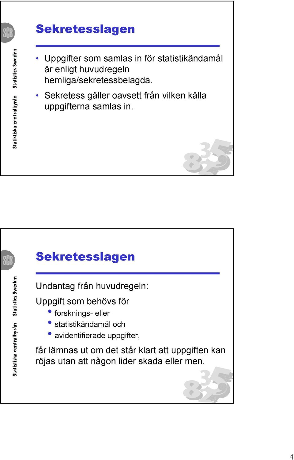 Sekretesslagen Undantag från huvudregeln: Uppgift som behövs för forsknings- eller statistikändamål