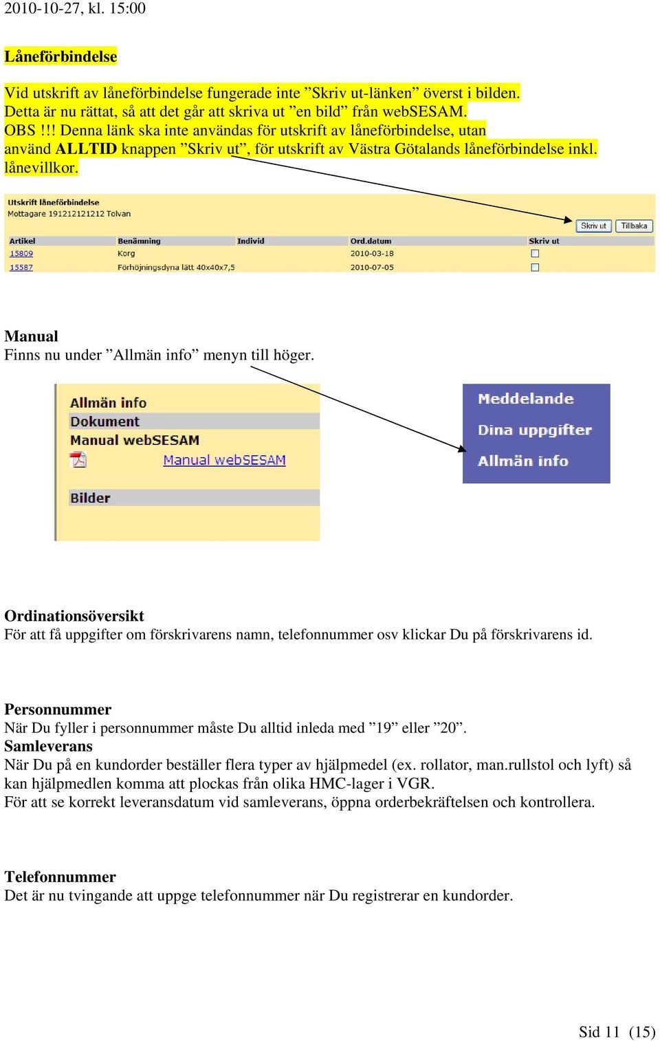 Manual Finns nu under Allmän info menyn till höger. Ordinationsöversikt För att få uppgifter om förskrivarens namn, telefonnummer osv klickar Du på förskrivarens id.