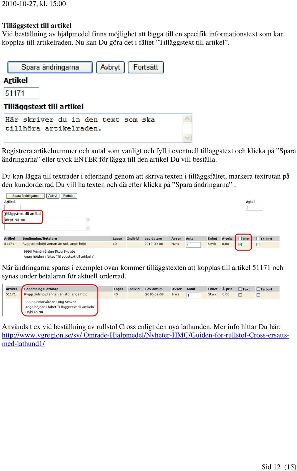 Registrera artikelnummer och antal som vanligt och fyll i eventuell tilläggstext och klicka på Spara ändringarna eller tryck ENTER för lägga till den artikel Du vill beställa.