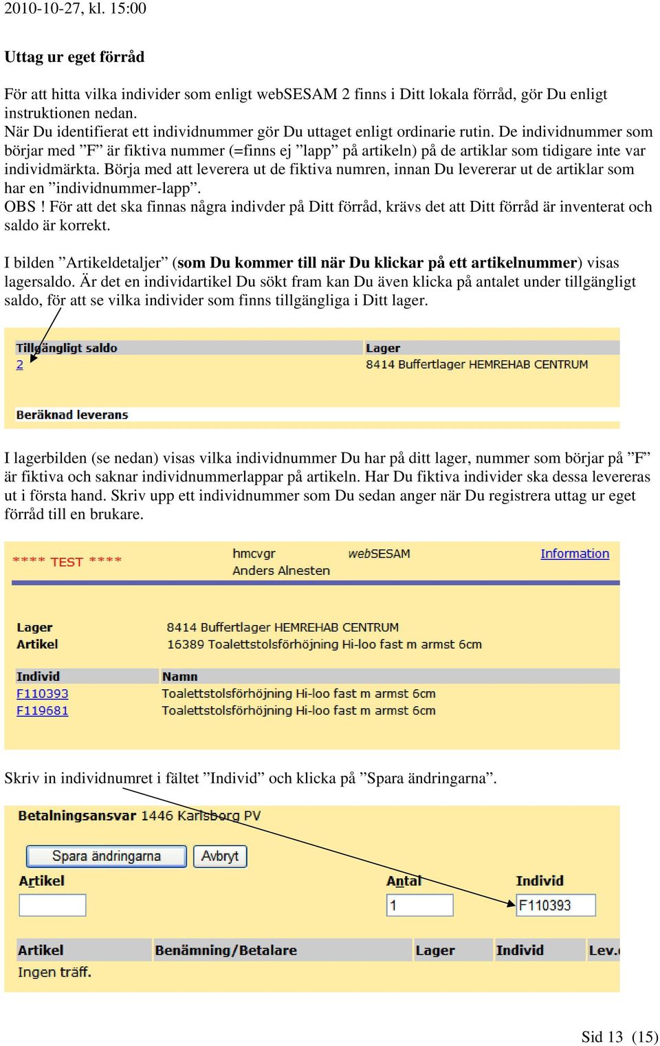 De individnummer som börjar med F är fiktiva nummer (=finns ej lapp på artikeln) på de artiklar som tidigare inte var individmärkta.