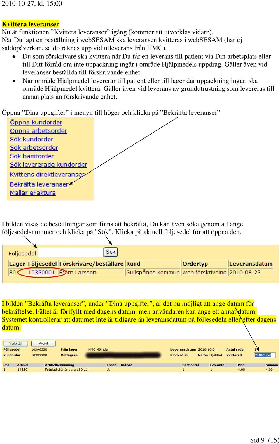 Du som förskrivare ska kvittera när Du får en leverans till patient via Din arbetsplats eller till Ditt förråd om inte uppackning ingår i område Hjälpmedels uppdrag.