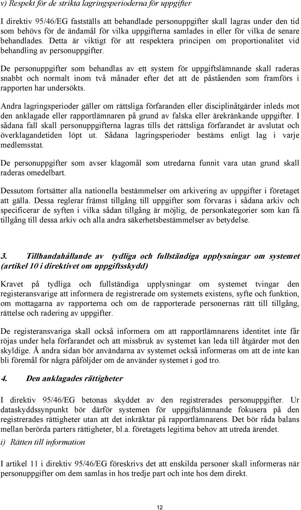 De personuppgifter som behandlas av ett system för uppgiftslämnande skall raderas snabbt och normalt inom två månader efter det att de påståenden som framförs i rapporten har undersökts.