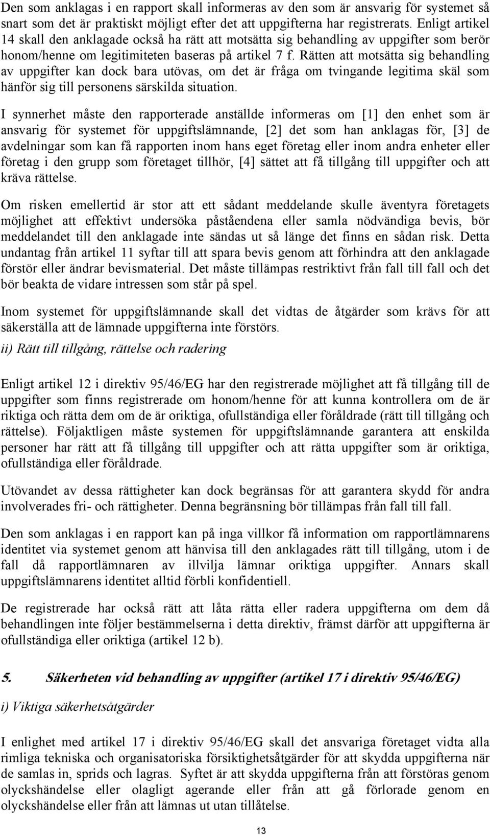 Rätten att motsätta sig behandling av uppgifter kan dock bara utövas, om det är fråga om tvingande legitima skäl som hänför sig till personens särskilda situation.