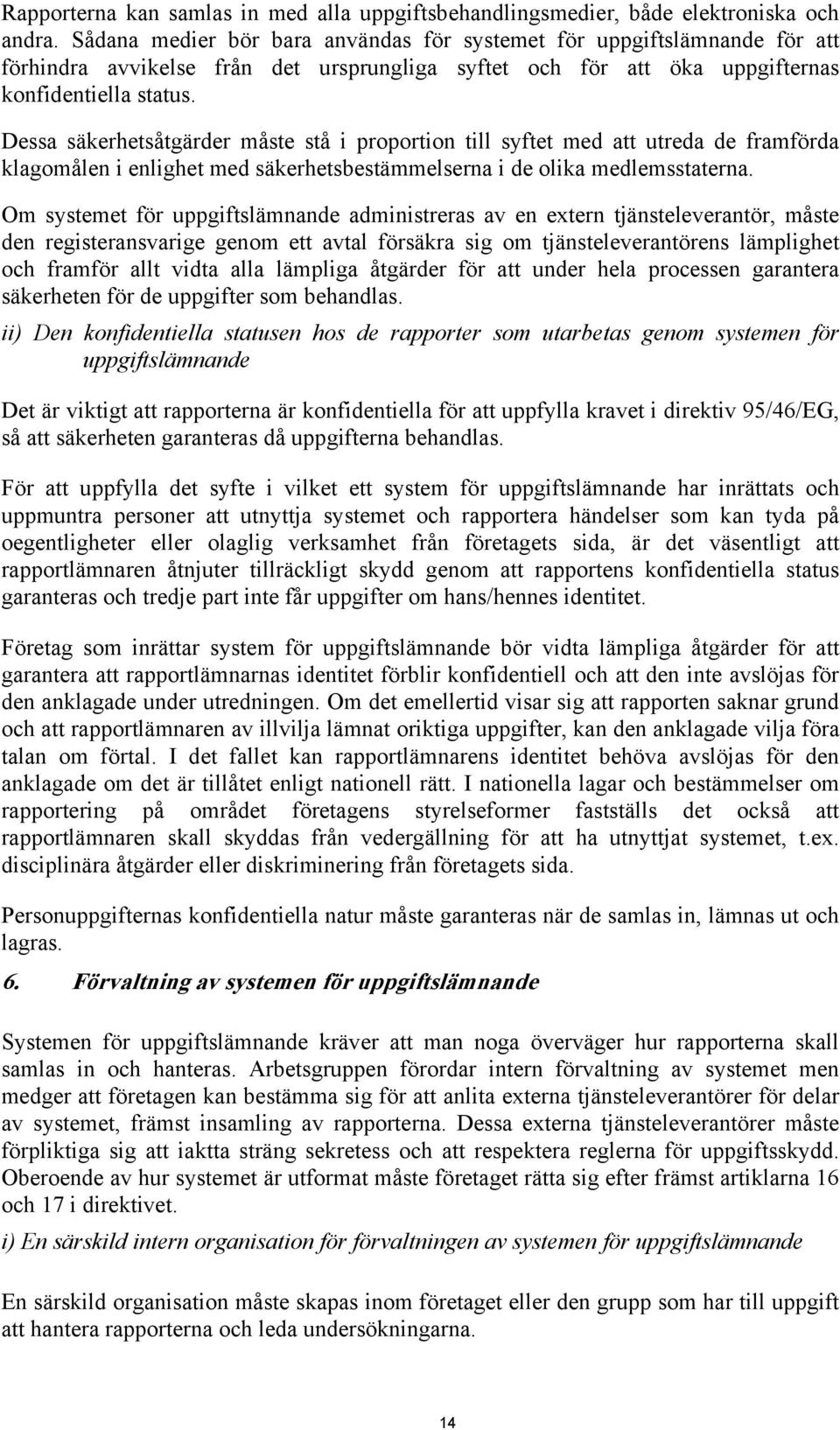 Dessa säkerhetsåtgärder måste stå i proportion till syftet med att utreda de framförda klagomålen i enlighet med säkerhetsbestämmelserna i de olika medlemsstaterna.