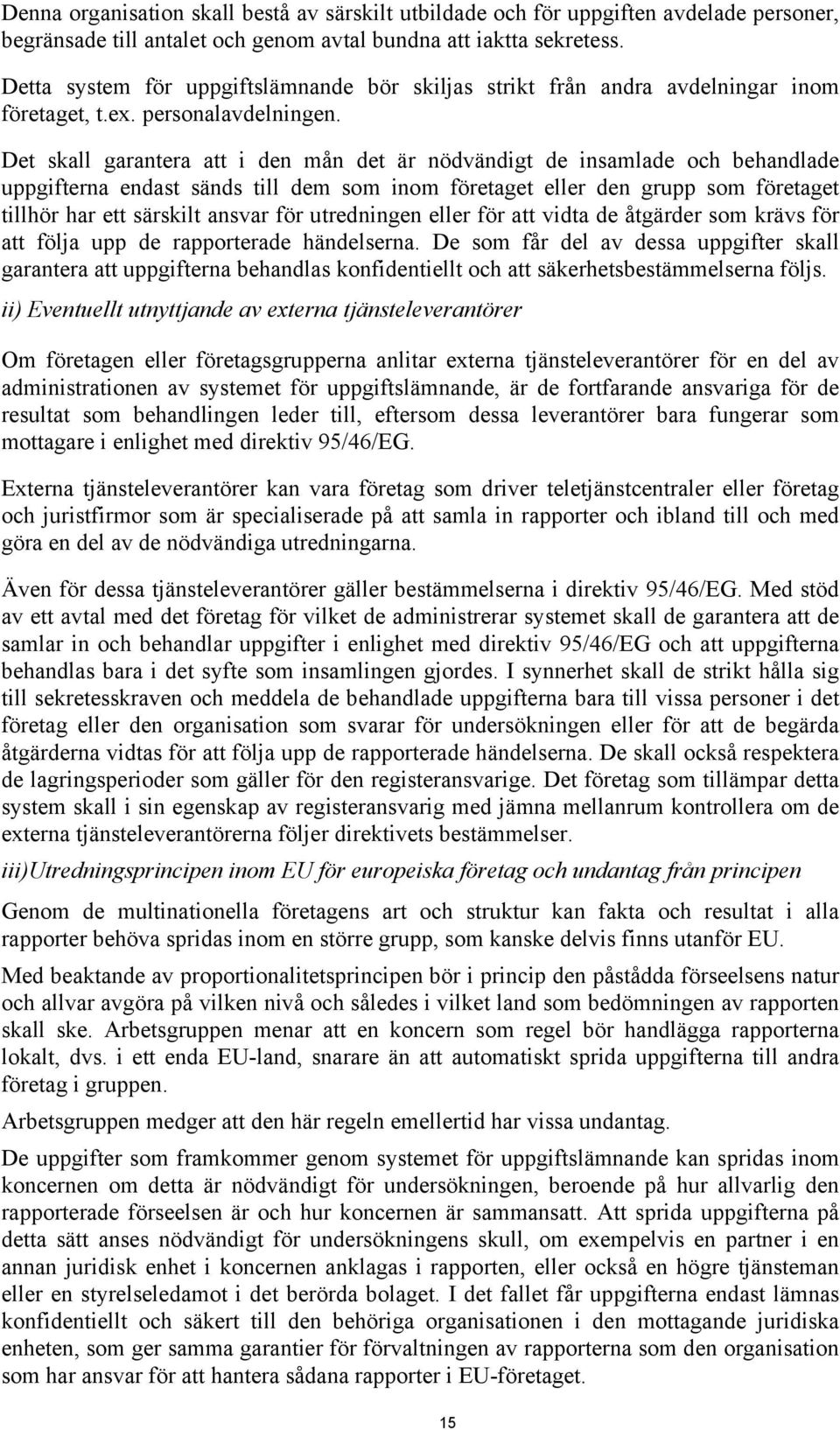 Det skall garantera att i den mån det är nödvändigt de insamlade och behandlade uppgifterna endast sänds till dem som inom företaget eller den grupp som företaget tillhör har ett särskilt ansvar för