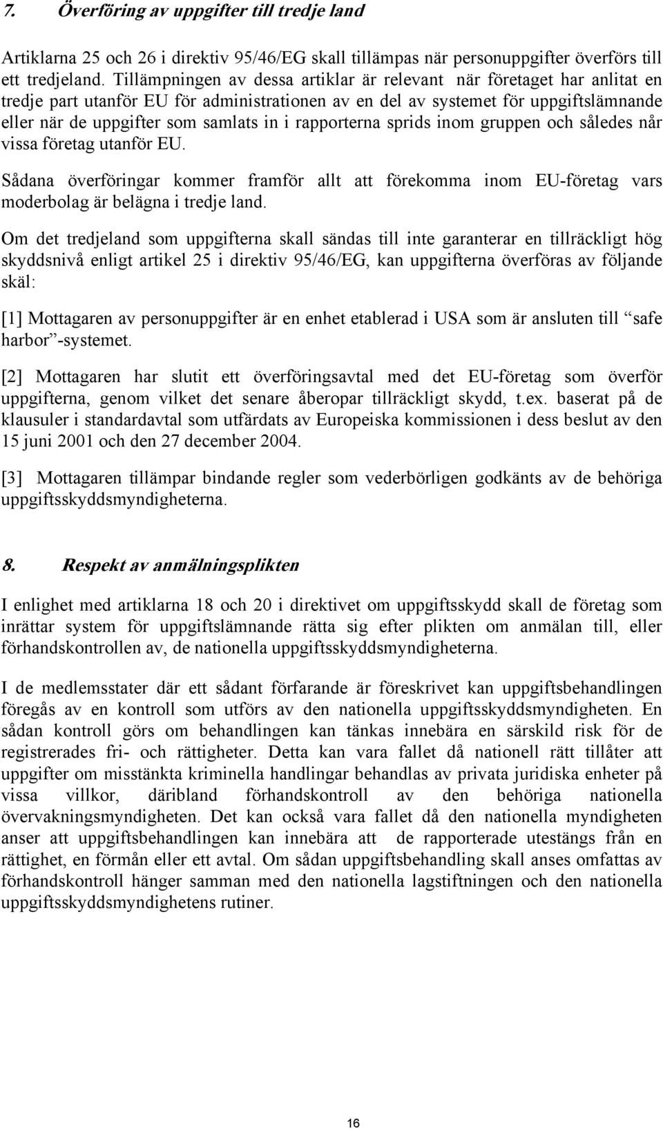 rapporterna sprids inom gruppen och således når vissa företag utanför EU. Sådana överföringar kommer framför allt att förekomma inom EU-företag vars moderbolag är belägna i tredje land.