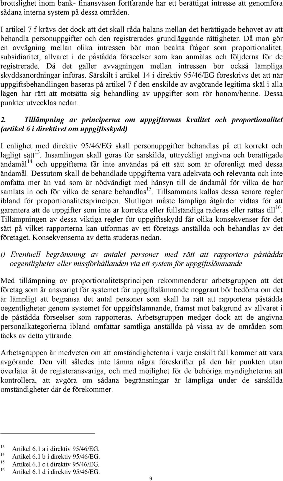 Då man gör en avvägning mellan olika intressen bör man beakta frågor som proportionalitet, subsidiaritet, allvaret i de påstådda förseelser som kan anmälas och följderna för de registrerade.