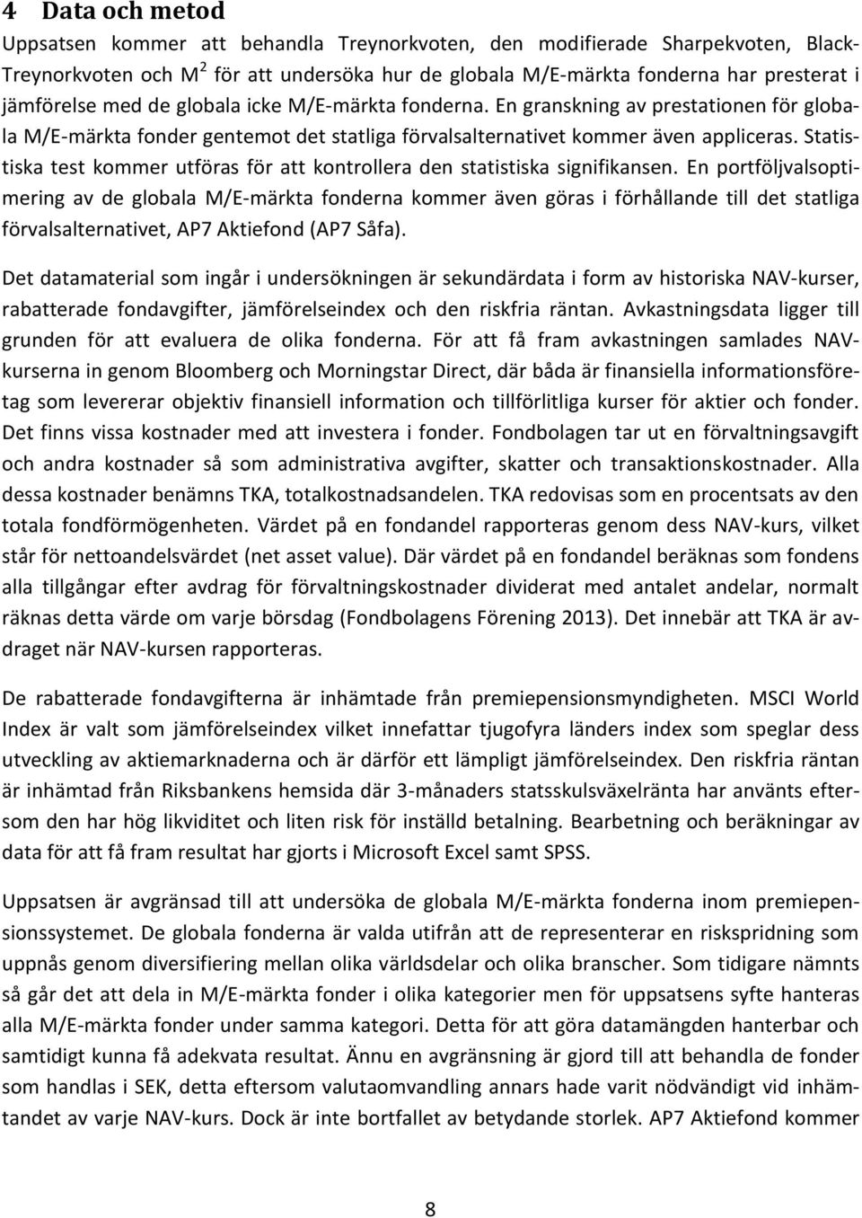 Statistiska test kommer utföras för att kontrollera den statistiska signifikansen.