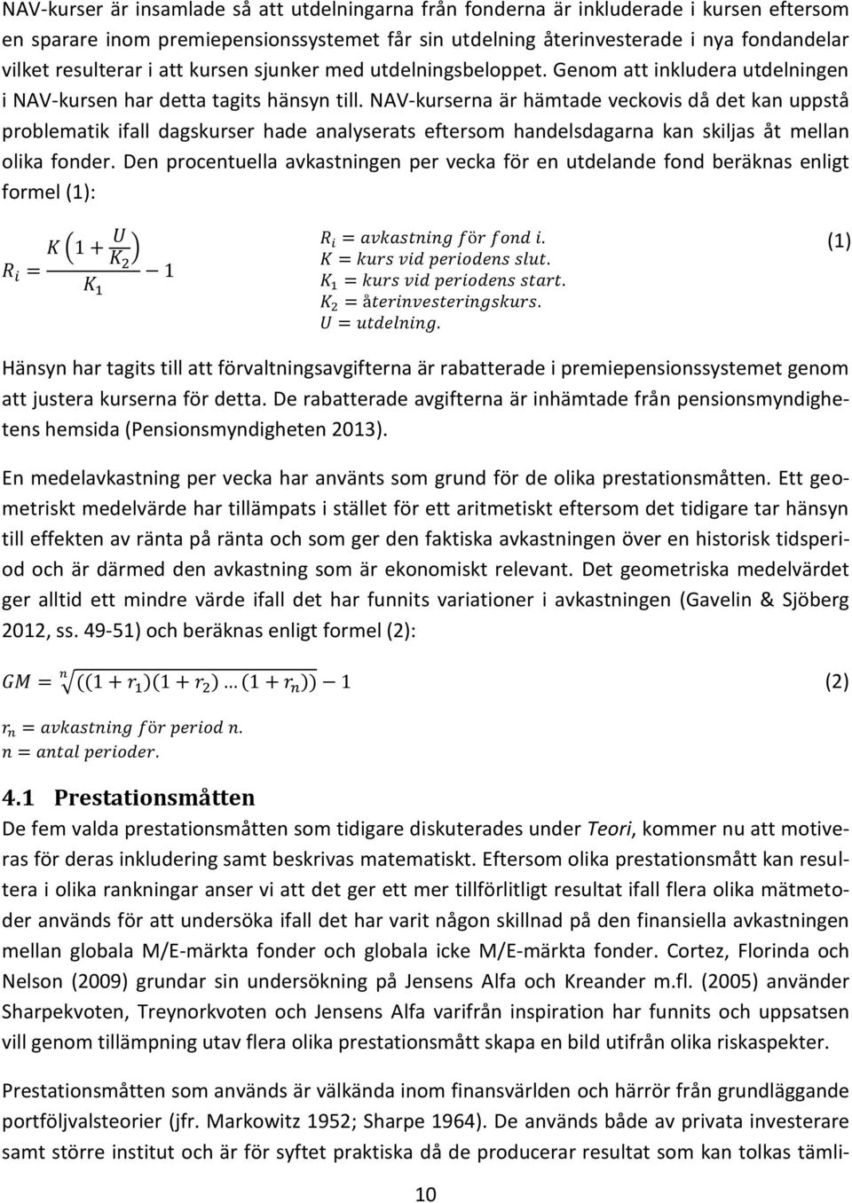 NAV-kurserna är hämtade veckovis då det kan uppstå problematik ifall dagskurser hade analyserats eftersom handelsdagarna kan skiljas åt mellan olika fonder.