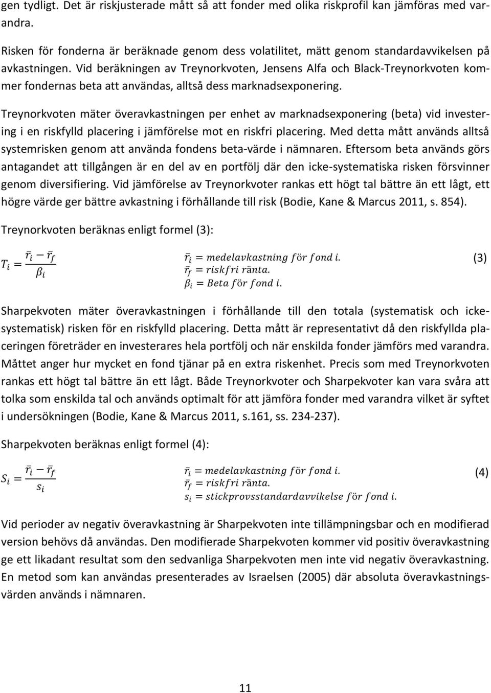 Vid beräkningen av Treynorkvoten, Jensens Alfa och Black-Treynorkvoten kommer fondernas beta att användas, alltså dess marknadsexponering.