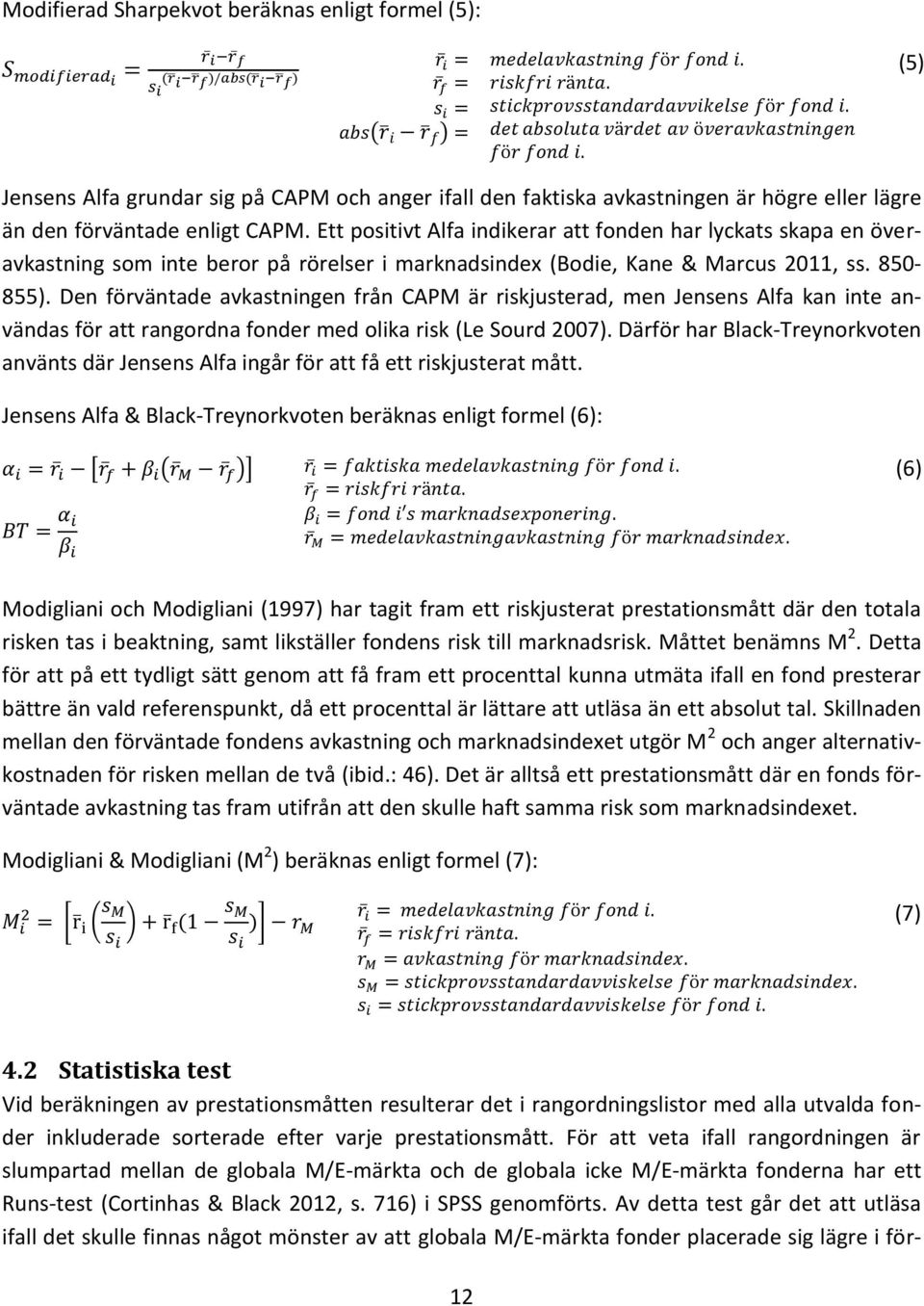 Den förväntade avkastningen från CAPM är riskjusterad, men Jensens Alfa kan inte användas för att rangordna fonder med olika risk (Le Sourd 2007).