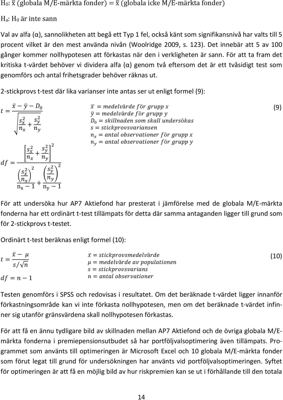 För att ta fram det kritiska t-värdet behöver vi dividera alfa (α) genom två eftersom det är ett tvåsidigt test som genomförs och antal frihetsgrader behöver räknas ut.