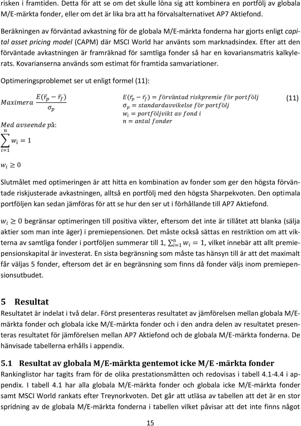 Efter att den förväntade avkastningen är framräknad för samtliga fonder så har en kovariansmatris kalkylerats. Kovarianserna används som estimat för framtida samvariationer.