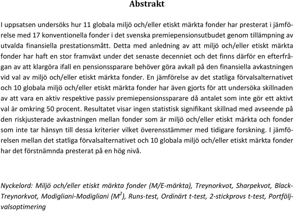 Detta med anledning av att miljö och/eller etiskt märkta fonder har haft en stor framväxt under det senaste decenniet och det finns därför en efterfrågan av att klargöra ifall en pensionssparare