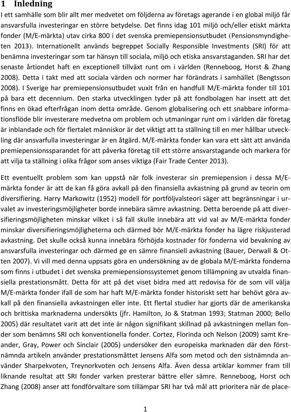 Internationellt används begreppet Socially Responsible Investments (SRI) för att benämna investeringar som tar hänsyn till sociala, miljö och etiska ansvarstaganden.