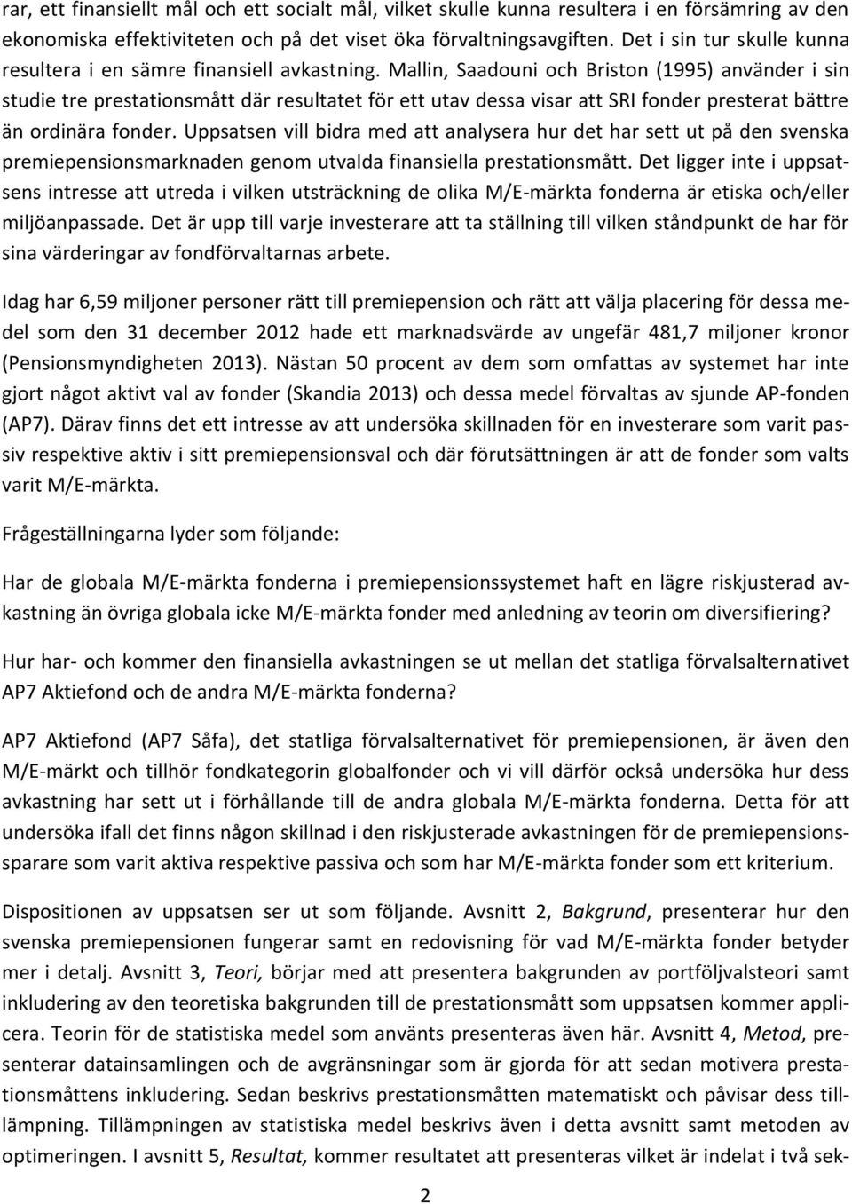 Mallin, Saadouni och Briston (1995) använder i sin studie tre prestationsmått där resultatet för ett utav dessa visar att SRI fonder presterat bättre än ordinära fonder.