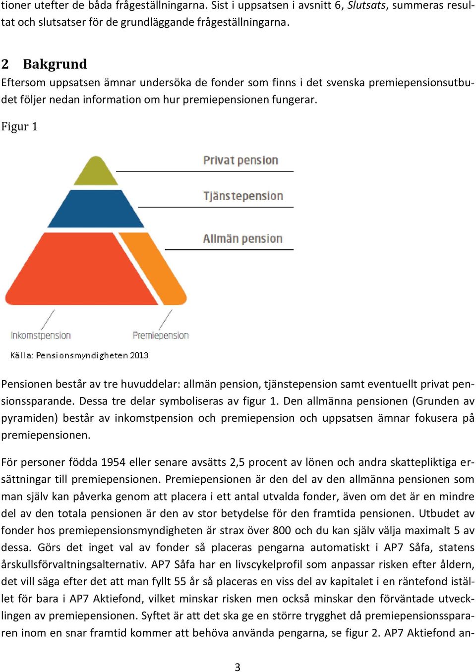 Figur 1 Pensionen består av tre huvuddelar: allmän pension, tjänstepension samt eventuellt privat pensionssparande. Dessa tre delar symboliseras av figur 1.