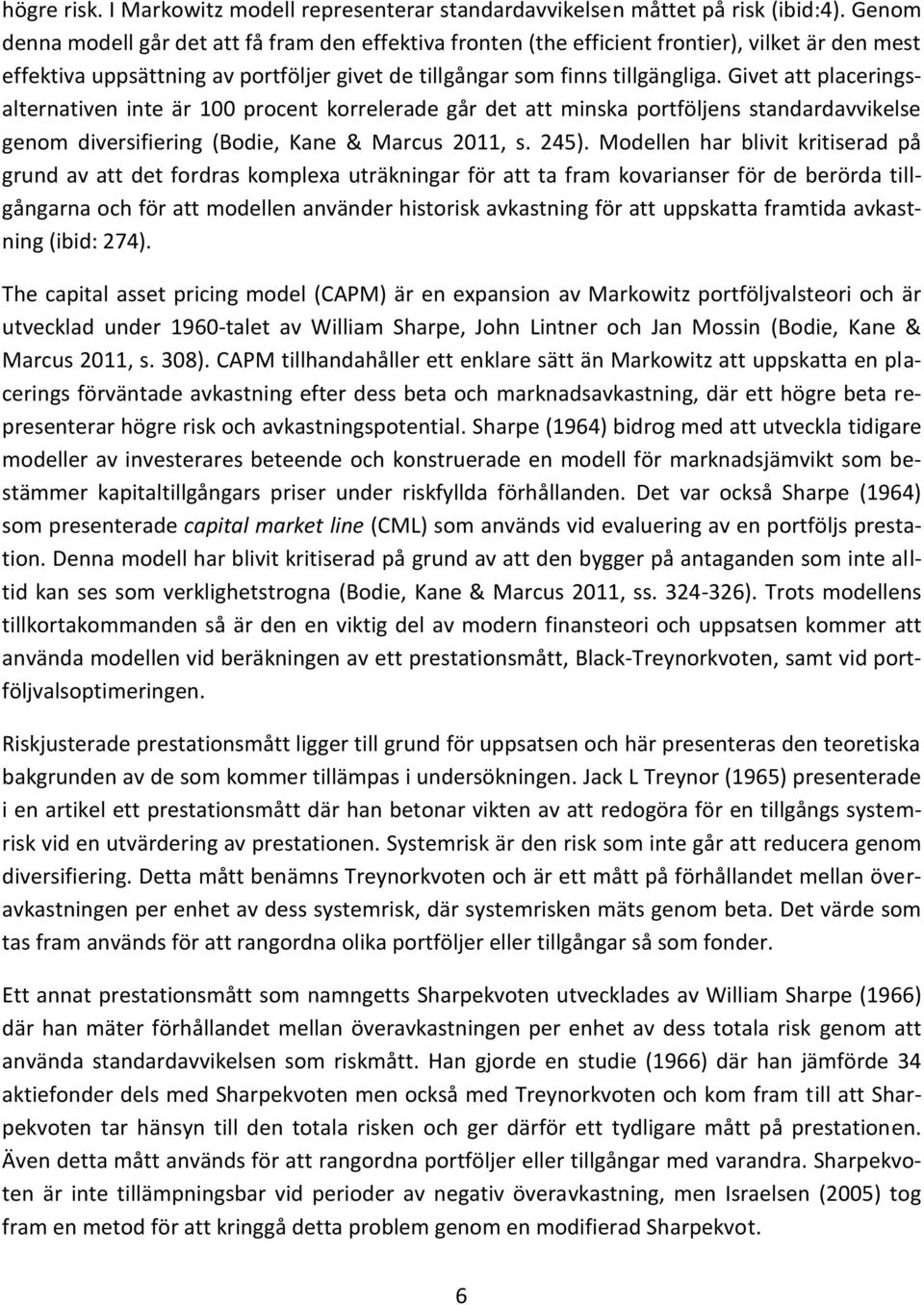 Givet att placeringsalternativen inte är 100 procent korrelerade går det att minska portföljens standardavvikelse genom diversifiering (Bodie, Kane & Marcus 2011, s. 245).