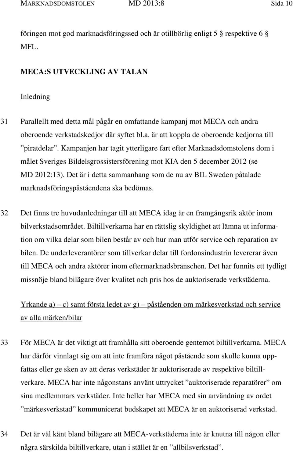Kampanjen har tagit ytterligare fart efter Marknadsdomstolens dom i målet Sveriges Bildelsgrossistersförening mot KIA den 5 december 2012 (se MD 2012:13).