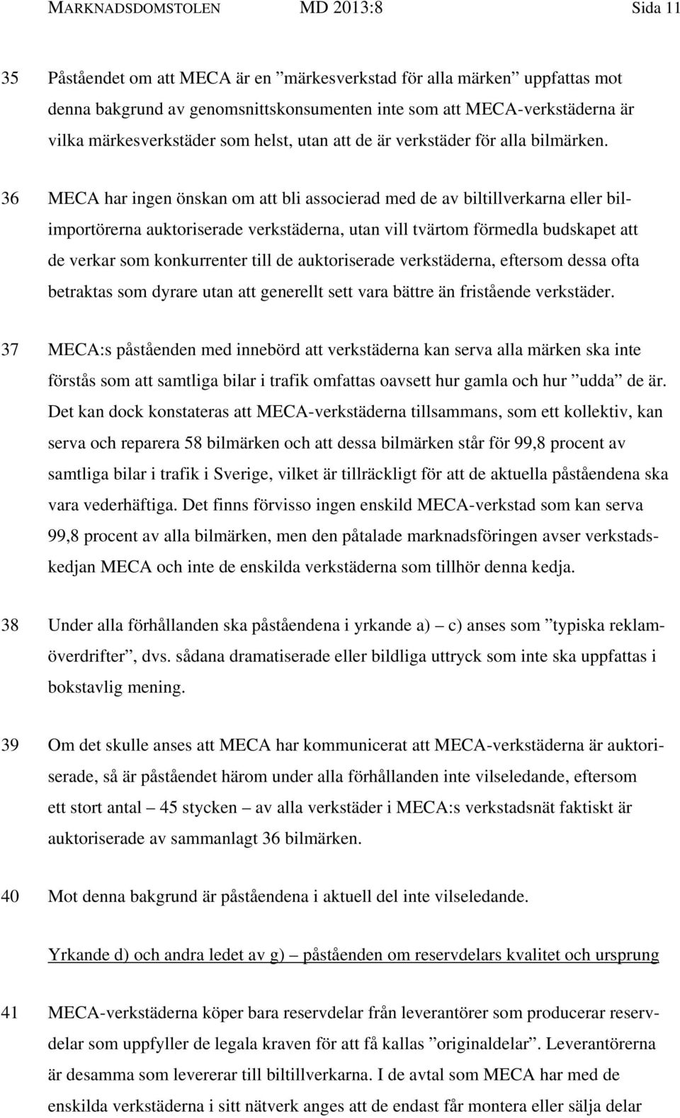 36 MECA har ingen önskan om att bli associerad med de av biltillverkarna eller bilimportörerna auktoriserade verkstäderna, utan vill tvärtom förmedla budskapet att de verkar som konkurrenter till de