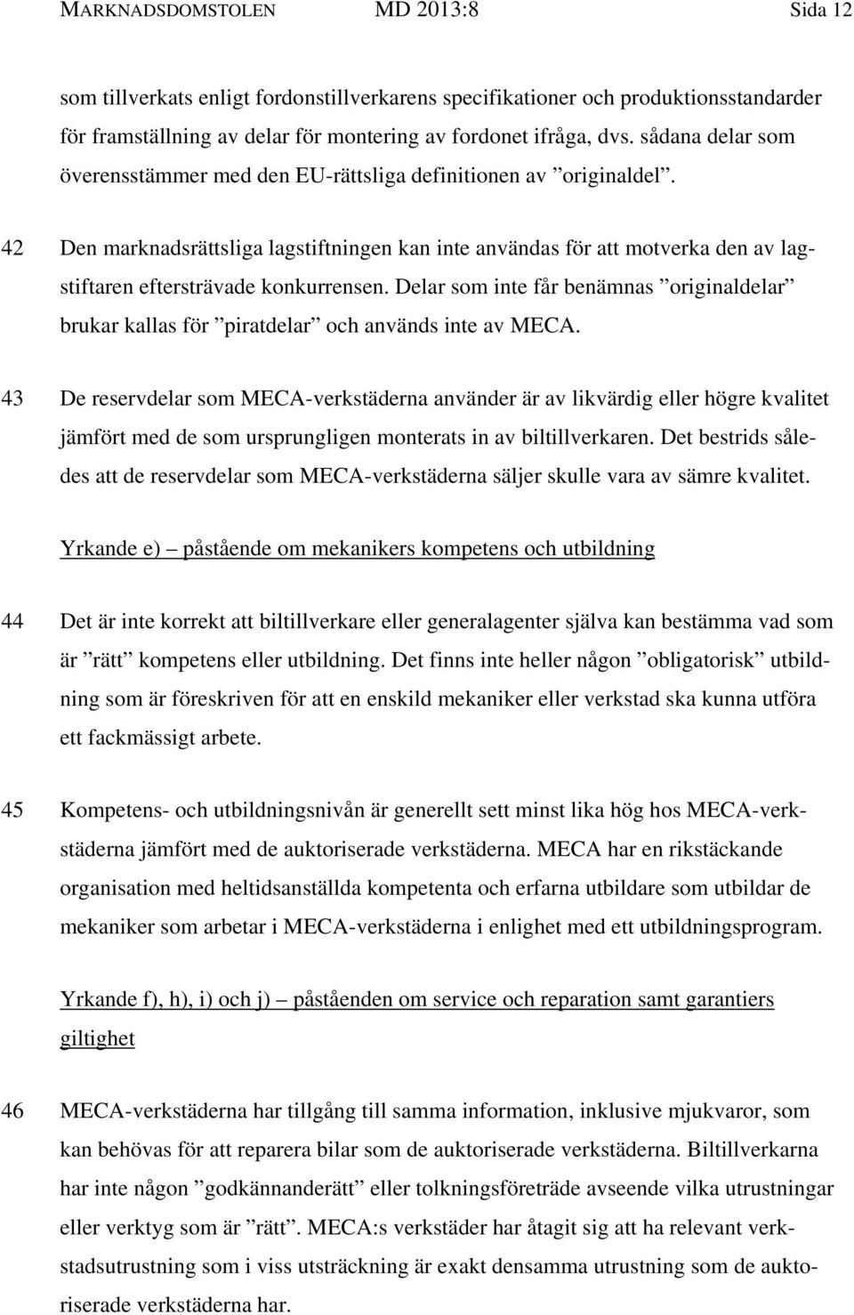 42 Den marknadsrättsliga lagstiftningen kan inte användas för att motverka den av lagstiftaren eftersträvade konkurrensen.