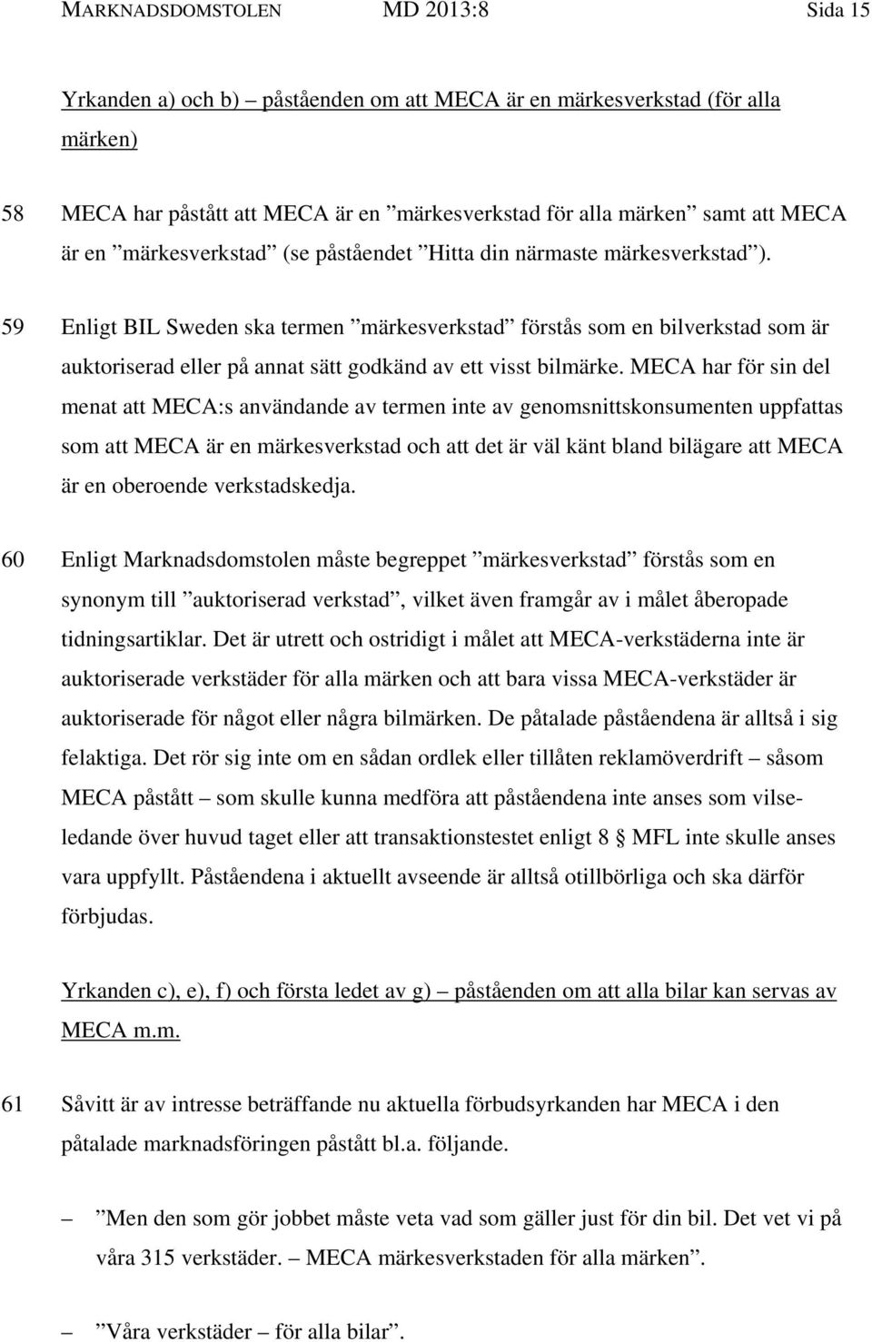 59 Enligt BIL Sweden ska termen märkesverkstad förstås som en bilverkstad som är auktoriserad eller på annat sätt godkänd av ett visst bilmärke.