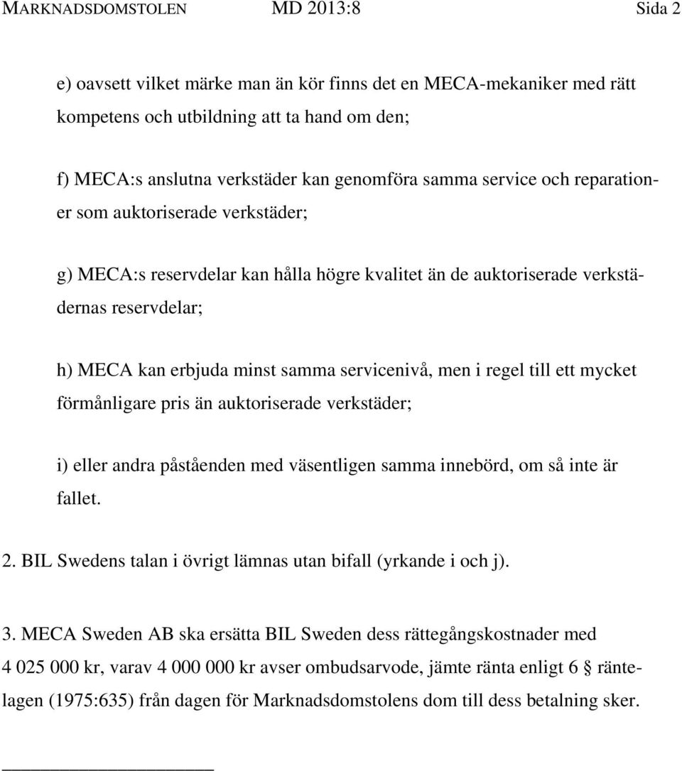 men i regel till ett mycket förmånligare pris än auktoriserade verkstäder; i) eller andra påståenden med väsentligen samma innebörd, om så inte är fallet. 2.