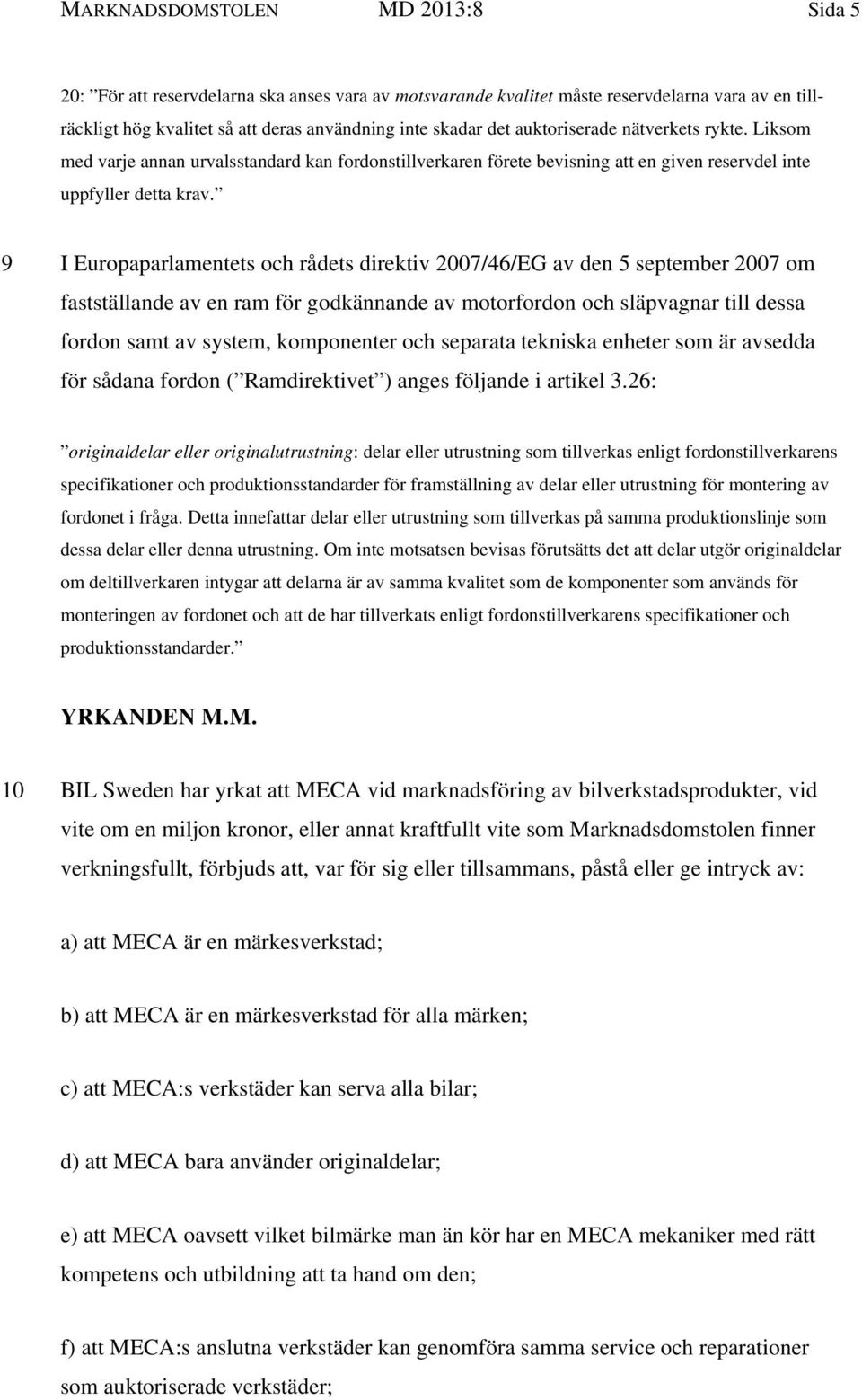 9 I Europaparlamentets och rådets direktiv 2007/46/EG av den 5 september 2007 om fastställande av en ram för godkännande av motorfordon och släpvagnar till dessa fordon samt av system, komponenter