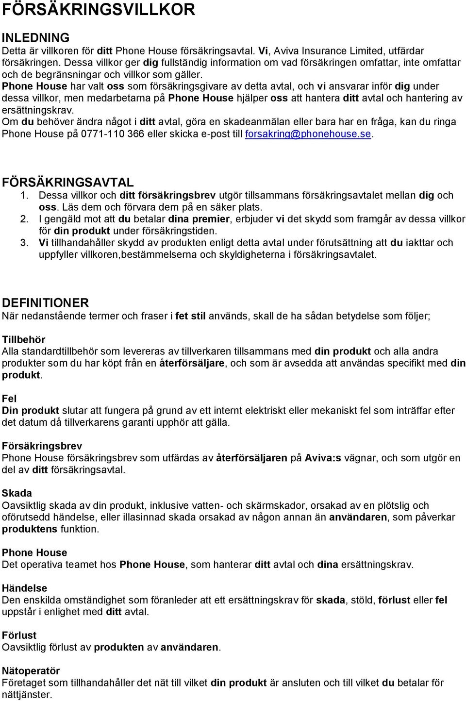 Phone House har valt oss som försäkringsgivare av detta avtal, och vi ansvarar inför dig under dessa villkor, men medarbetarna på Phone House hjälper oss att hantera ditt avtal och hantering av