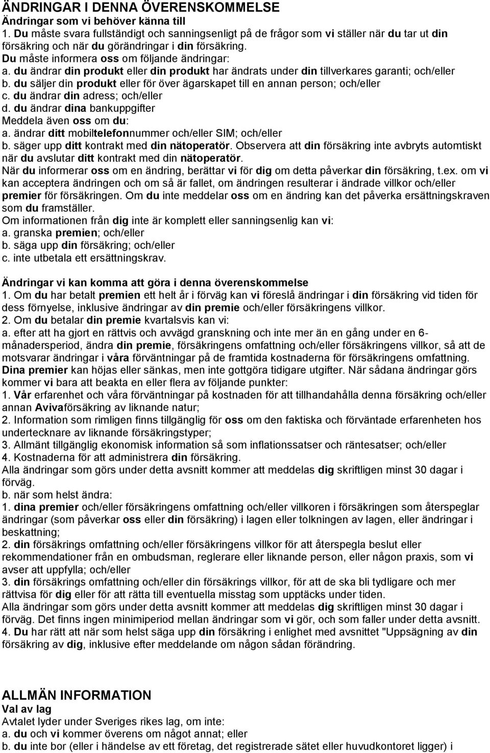 du ändrar din produkt eller din produkt har ändrats under din tillverkares garanti; och/eller b. du säljer din produkt eller för över ägarskapet till en annan person; och/eller c.