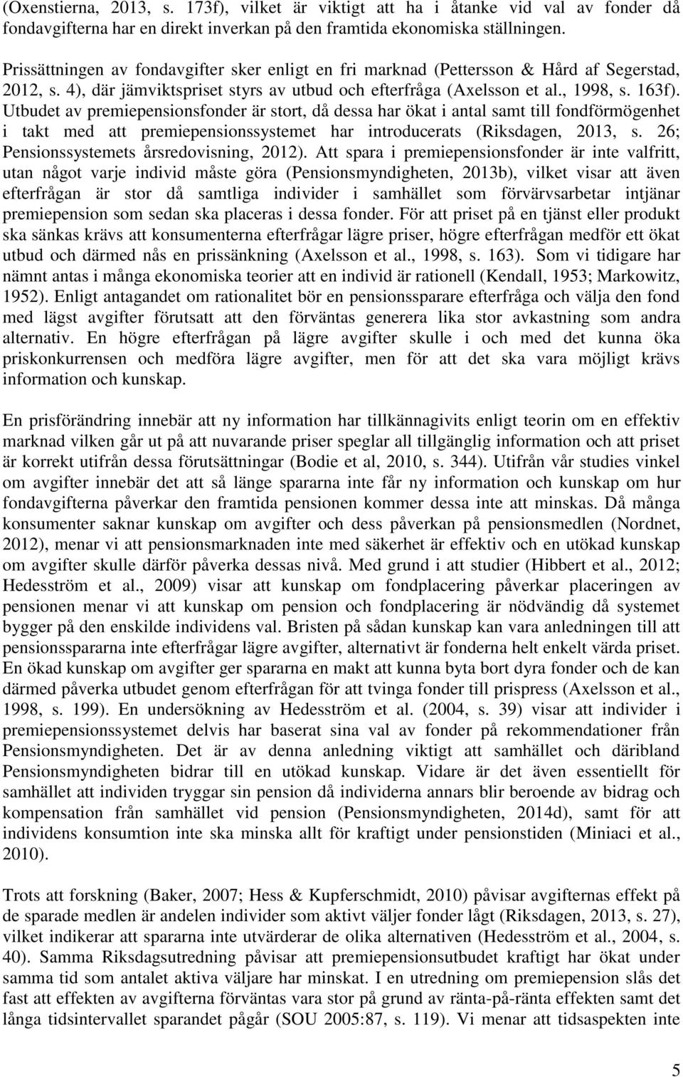 Utbudet av premiepensionsfonder är stort, då dessa har ökat i antal samt till fondförmögenhet i takt med att premiepensionssystemet har introducerats (Riksdagen, 2013, s.