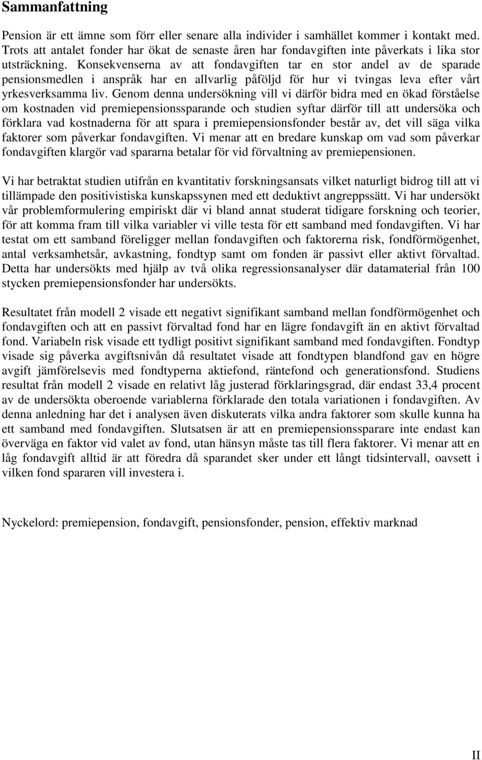 Konsekvenserna av att fondavgiften tar en stor andel av de sparade pensionsmedlen i anspråk har en allvarlig påföljd för hur vi tvingas leva efter vårt yrkesverksamma liv.