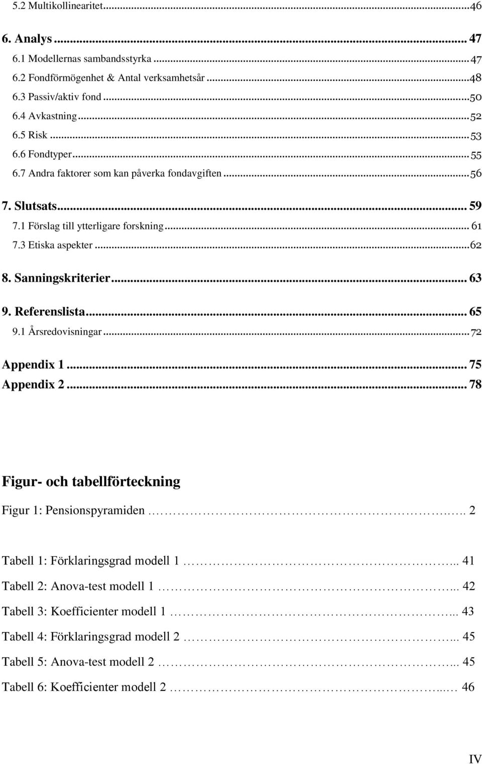 .. 63 9. Referenslista... 65 9.1 Årsredovisningar... 72 Appendix 1... 75 Appendix 2... 78 Figur- och tabellförteckning Figur 1: Pensionspyramiden.... 2 Tabell 1: Förklaringsgrad modell 1.