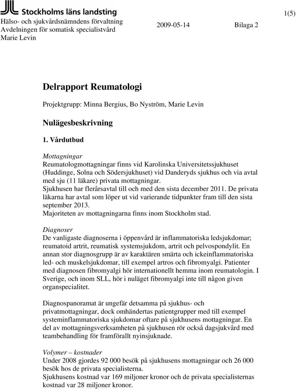 Vårdutbud Mottagningar Reumatologmottagningar finns vid Karolinska Universitetssjukhuset (Huddinge, Solna och Södersjukhuset) vid Danderyds sjukhus och via avtal med sju (11 läkare) privata