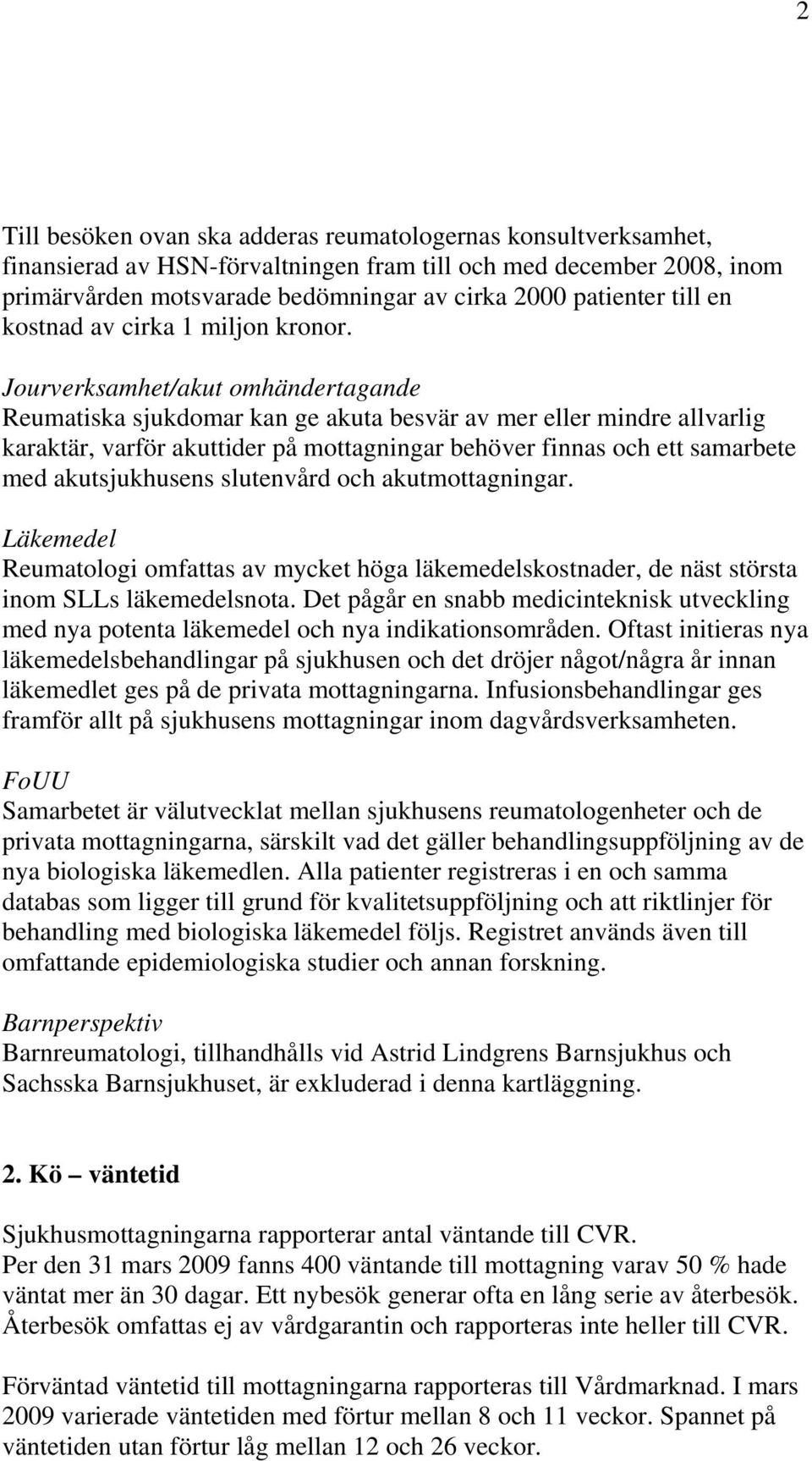 Jourverksamhet/akut omhändertagande Reumatiska sjukdomar kan ge akuta besvär av mer eller mindre allvarlig karaktär, varför akuttider på mottagningar behöver finnas och ett samarbete med