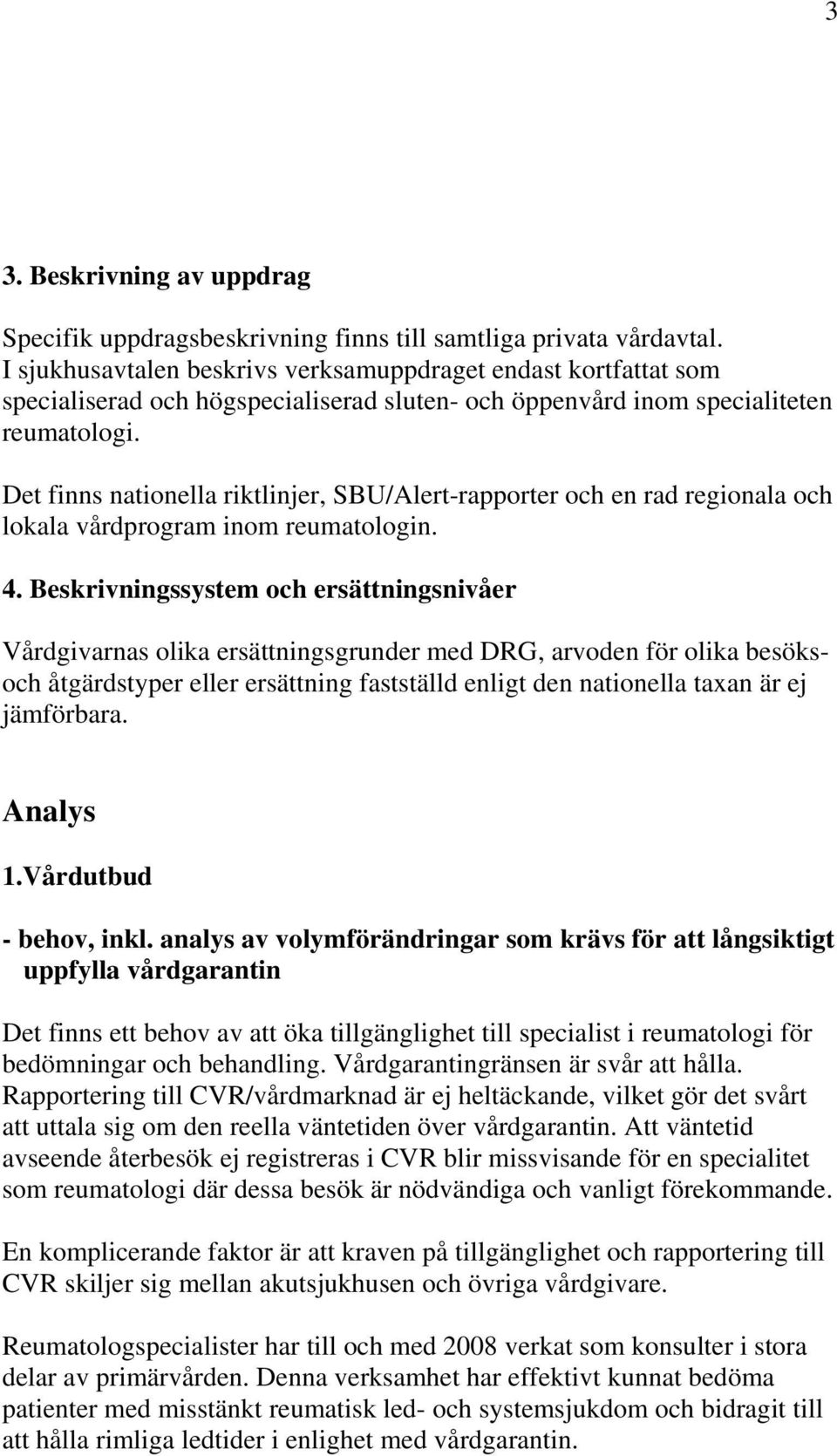 Det finns nationella riktlinjer, SBU/Alert-rapporter och en rad regionala och lokala vårdprogram inom reumatologin. 4.