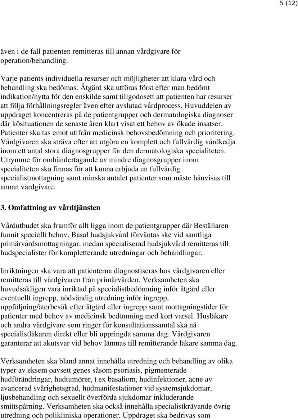 Huvuddelen av uppdraget koncentreras på de patientgrupper och dermatologiska diagnoser där kösituationen de senaste åren klart visat ett behov av ökade insatser.