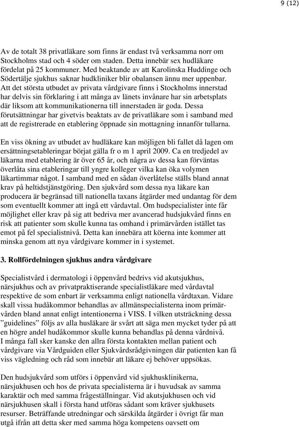 Att det största utbudet av privata vårdgivare finns i Stockholms innerstad har delvis sin förklaring i att många av länets invånare har sin arbetsplats där liksom att kommunikationerna till