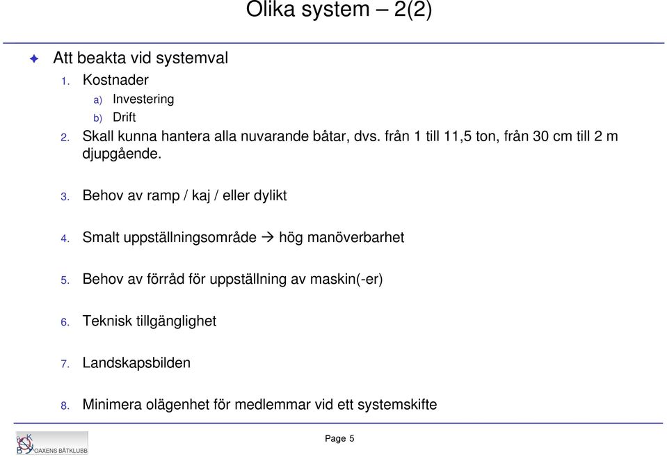 cm till 2 m djupgående. 3. Behov av ramp / kaj / eller dylikt 4.