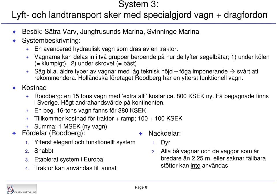 Holländska företaget Roodberg har en ytterst funktionell vagn. Kostnad Roodberg: en 15 tons vagn med extra allt kostar ca. 800 KSEK ny. Få begagnade finns i Sverige.