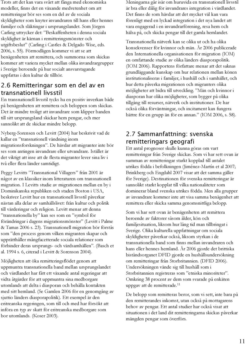 Som Jörgen Carling uttrycker det: Beskaffenheten i denna sociala skyldighet är kärnan i remitteringsmönster och utgiftsbeslut (Carling i Castles & Delgado Wise, eds. 2006, s. 55).